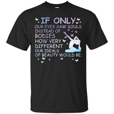 If Only Our Eyes Saw Souls Instead Of Bodies Yoga T-Shirt & Hoodie | Teecentury.com
