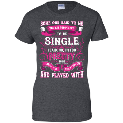 Someone Said To Me You're Too Pretty To Be Single T-Shirt & Hoodie | Teecentury.com