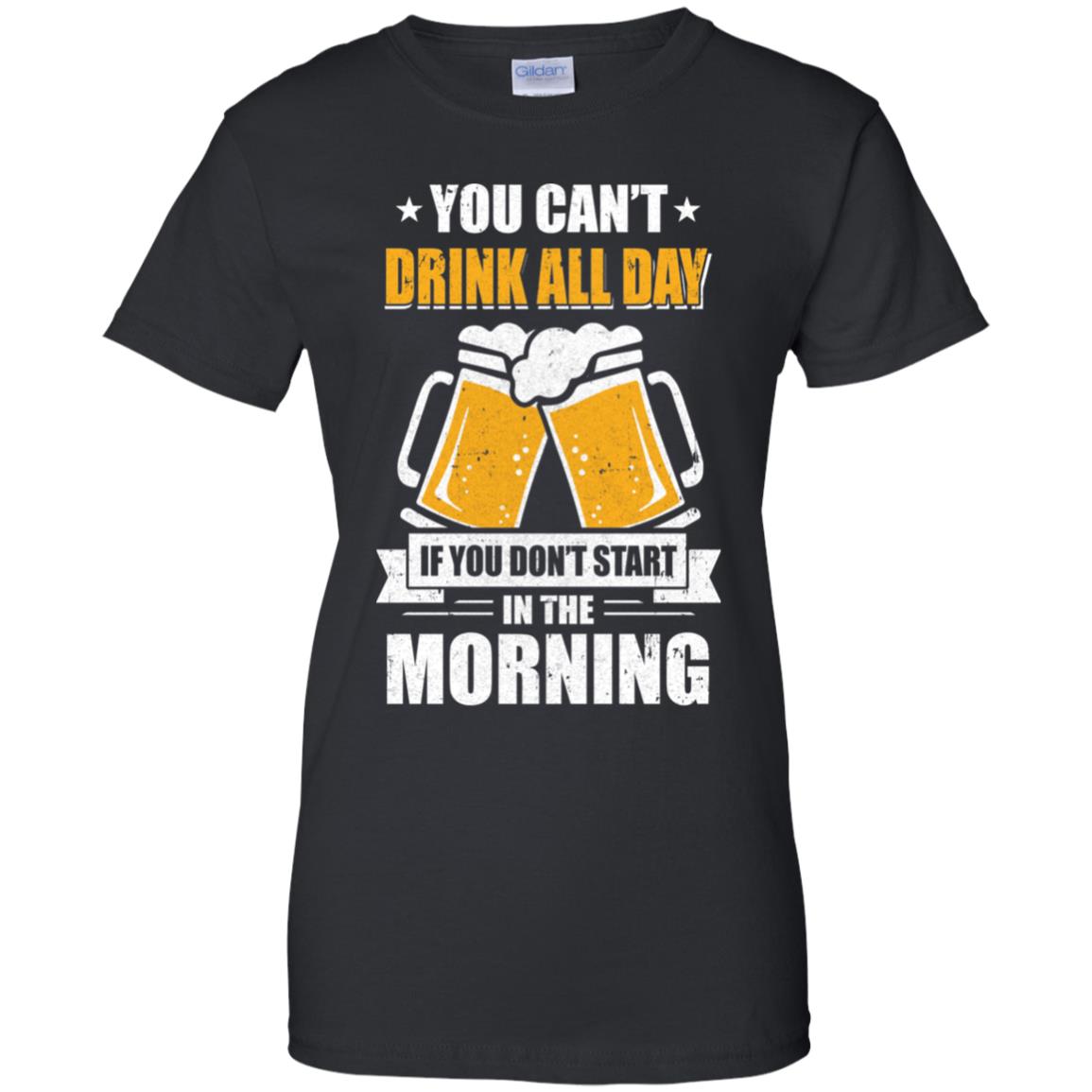 Can't Drink All Day If You Don't Start In The Morning T-Shirt & Hoodie | Teecentury.com