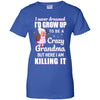 I Never Dreamed I'd Grow Up To Be A Crazy Grandma T-Shirt & Hoodie | Teecentury.com