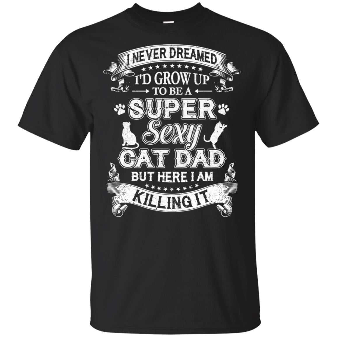 I Never Dreamed I'd Grow Up To Be A Sexy Cat Dad T-Shirt & Hoodie | Teecentury.com