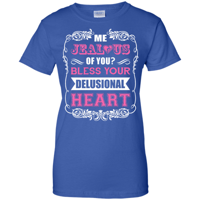 Me Jealous of You Bless Your Delusional Heart T-Shirt & Hoodie | Teecentury.com
