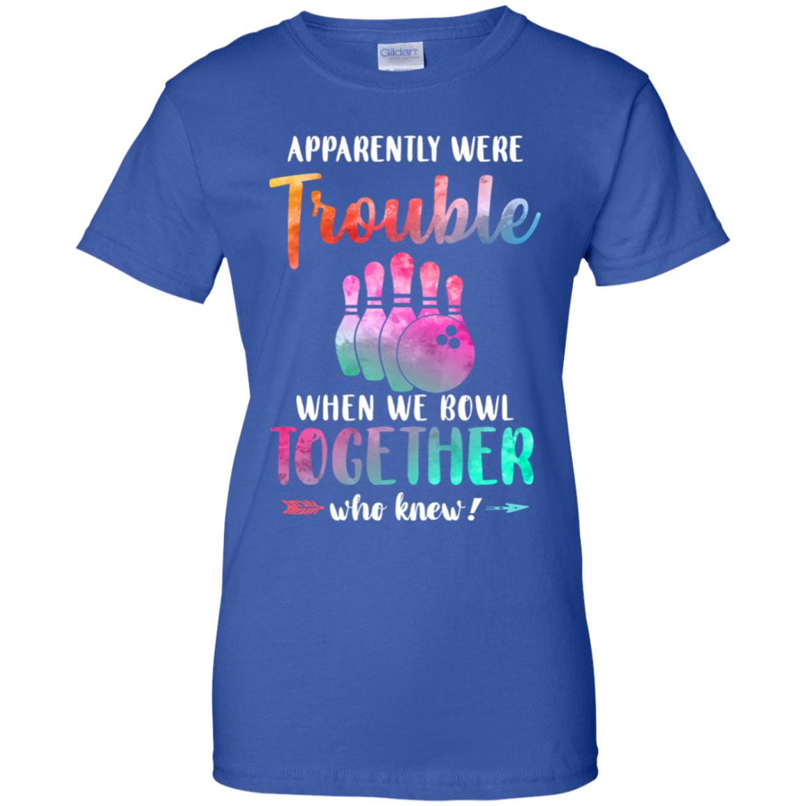 Apparently We're Trouble When We Bowl Together T-Shirt & Tank Top | Teecentury.com