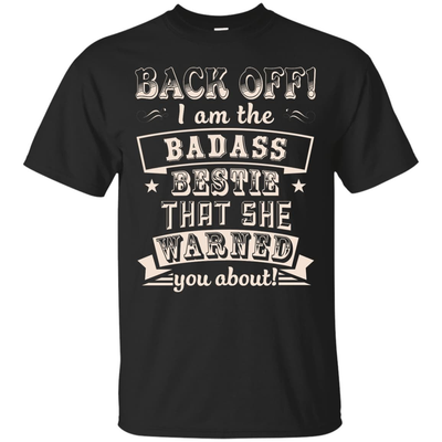 Back Off I'm The Badass Bestie That She Warned You About T-Shirt & Hoodie | Teecentury.com