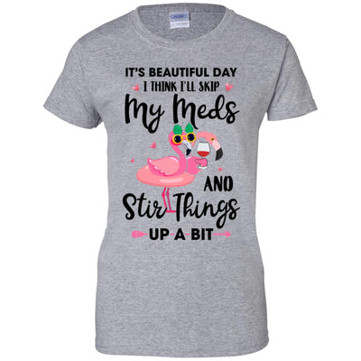 It's A Beautiful Day I Think I'll Skip My Meds Flamingo T-Shirt & Tank Top | Teecentury.com