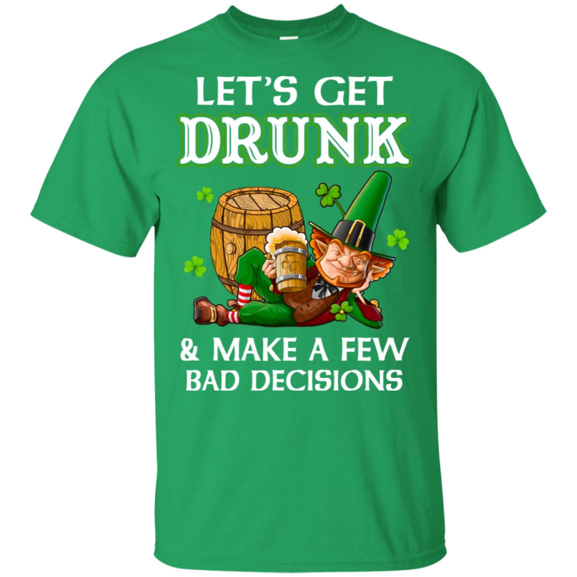 Lets Get Drunk Make A Few Bad Decisions St Patrick Day T-Shirt & Hoodie | Teecentury.com