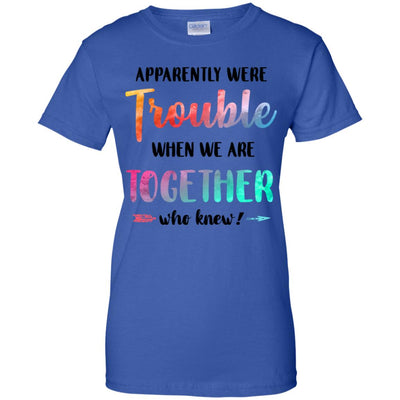 Apparently We're Trouble When We Are Together Funny T-Shirt & Tank Top | Teecentury.com
