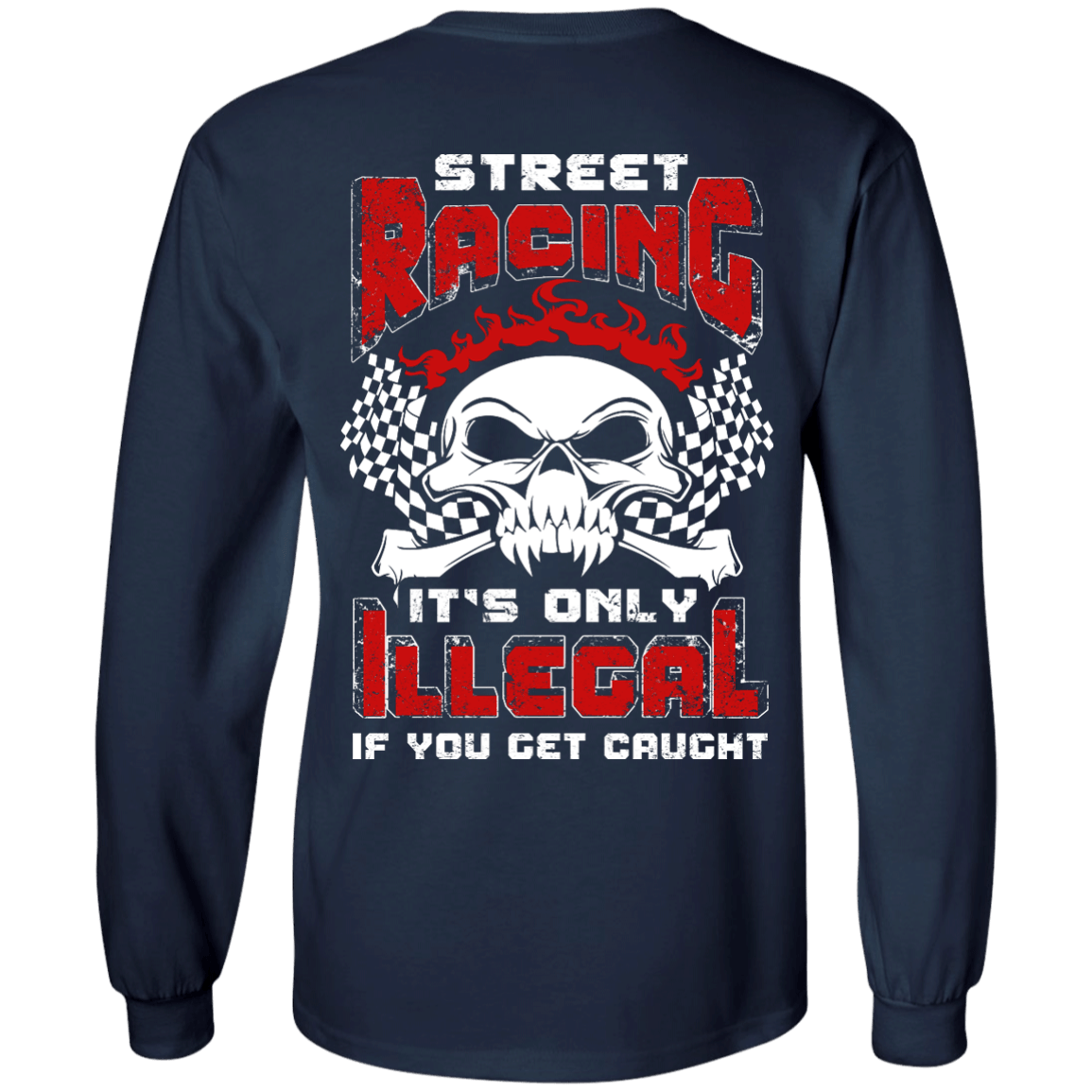 Street Racing It's Only Illegal If You Get Caught T-Shirt & Hoodie | Teecentury.com