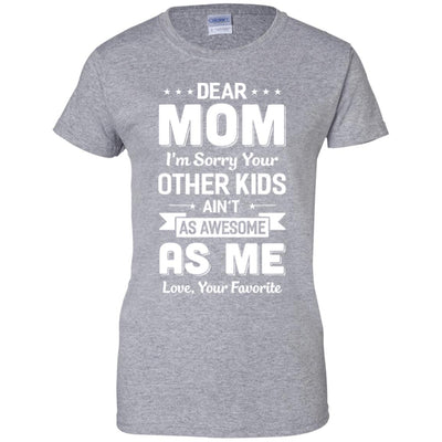 Dear Mom I'm Sorry Your Other Kids Aren't As Awesome T-Shirt & Hoodie | Teecentury.com