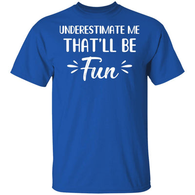 Funny Underestimate Me That'll Be Fun T-Shirt & Hoodie | Teecentury.com