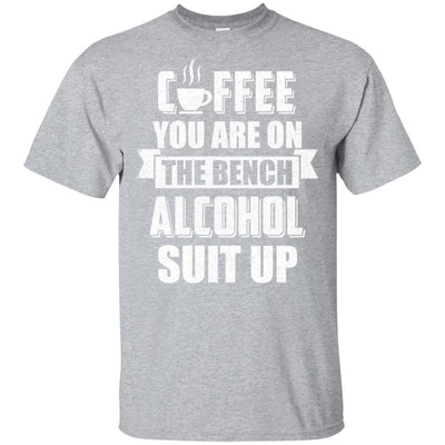 Coffee You Are On The Bench Alcohol Suit Up T-Shirt & Hoodie | Teecentury.com