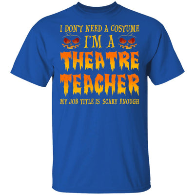 Halloween I Don't Need A Costume I'm A Theatre Teacher T-Shirt & Hoodie | Teecentury.com