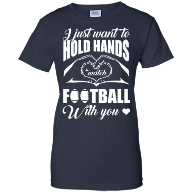 I Just Want To Hold Hands And Watch Football T-Shirt & Hoodie | Teecentury.com