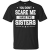 You Don't Scare Me I Have Two Sisters T-Shirt & Hoodie | Teecentury.com