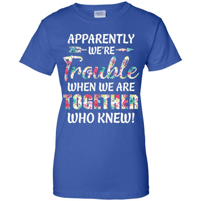 Apparently We're Trouble When We Are Together Who Knew T-Shirt & Hoodie | Teecentury.com