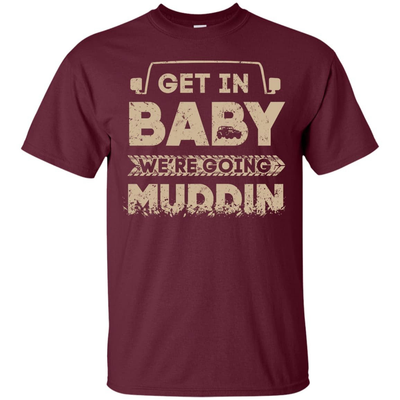 Get In Baby We're Going Muddin T-Shirt & Hoodie | Teecentury.com