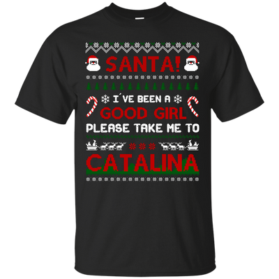Santa I've Been A Good Girl Please Take Me To Catalina T-Shirt & Hoodie | Teecentury.com