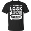 Yet Despite The Look On My Face You Are Still Talking T-Shirt & Hoodie | Teecentury.com