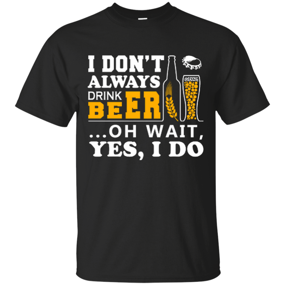 I Dont Always Drink Beer Oh Wait Yes I Do T-Shirt & Hoodie | Teecentury.com