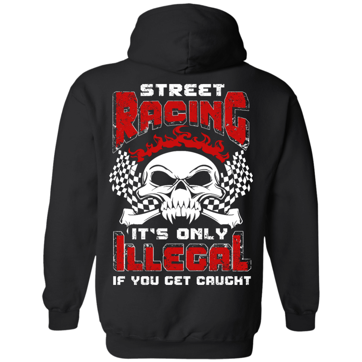 Street Racing It's Only Illegal If You Get Caught T-Shirt & Hoodie | Teecentury.com