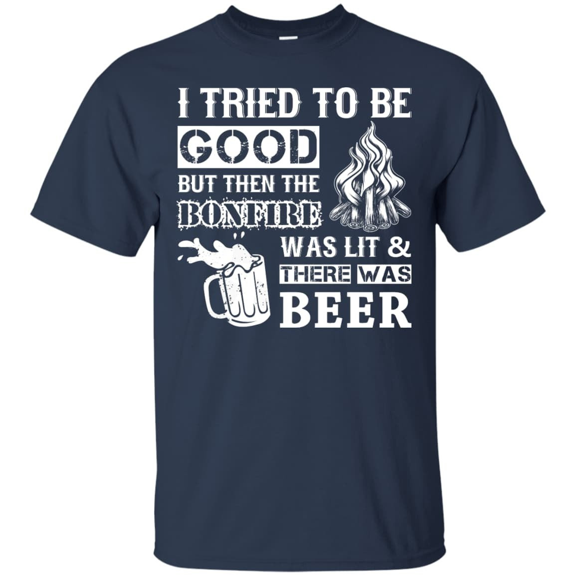 Bonfire and Beer I Tried To Be Good But T-Shirt & Hoodie | Teecentury.com