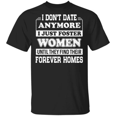 I Don't Date Anymore I Just Foster Women Until They Find Men T-Shirt & Hoodie | Teecentury.com