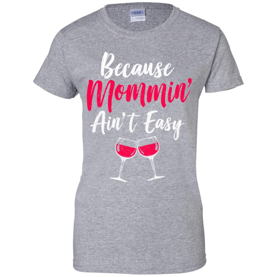 Because Mommin Ain't Easy Wine Mothers Gifts T-Shirt & Tank Top | Teecentury.com