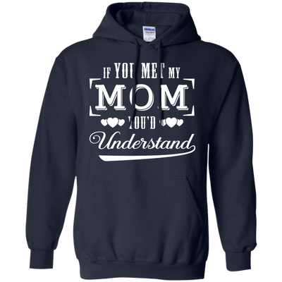 If You Meet My Mom You'd Understand T-Shirt & Hoodie | Teecentury.com