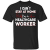I Cant Stay At Home Im A Health Care Worker T-Shirt & Tank Top | Teecentury.com