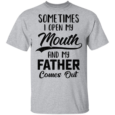 Sometimes I Open My Mouth And My Father Comes Out Funny Gift T-Shirt & Hoodie | Teecentury.com