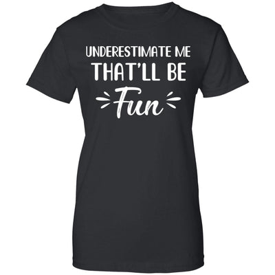 Funny Underestimate Me That'll Be Fun T-Shirt & Hoodie | Teecentury.com