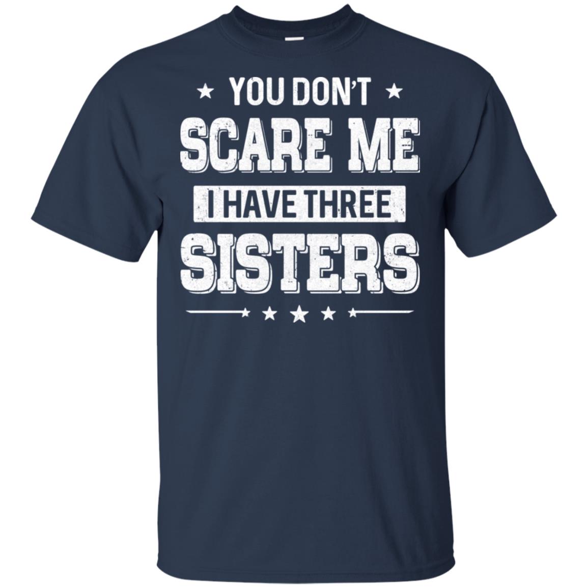 You Don't Scare Me I Have Three Sisters T-Shirt & Hoodie | Teecentury.com