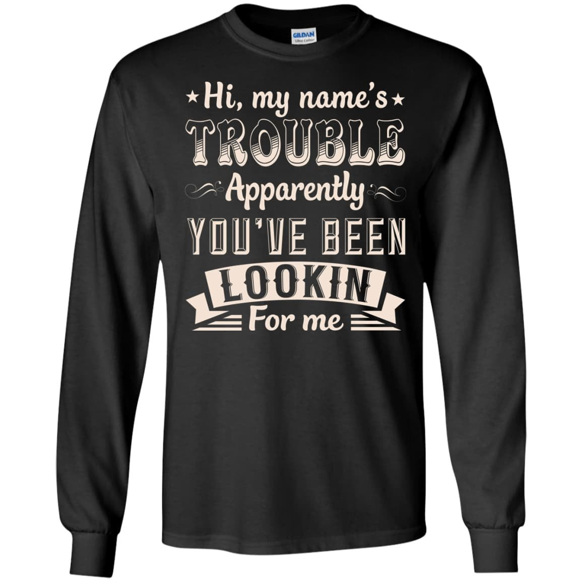 Hi, My Name's Trouble Apparently You've Been Looking For Me T-Shirt & Hoodie | Teecentury.com