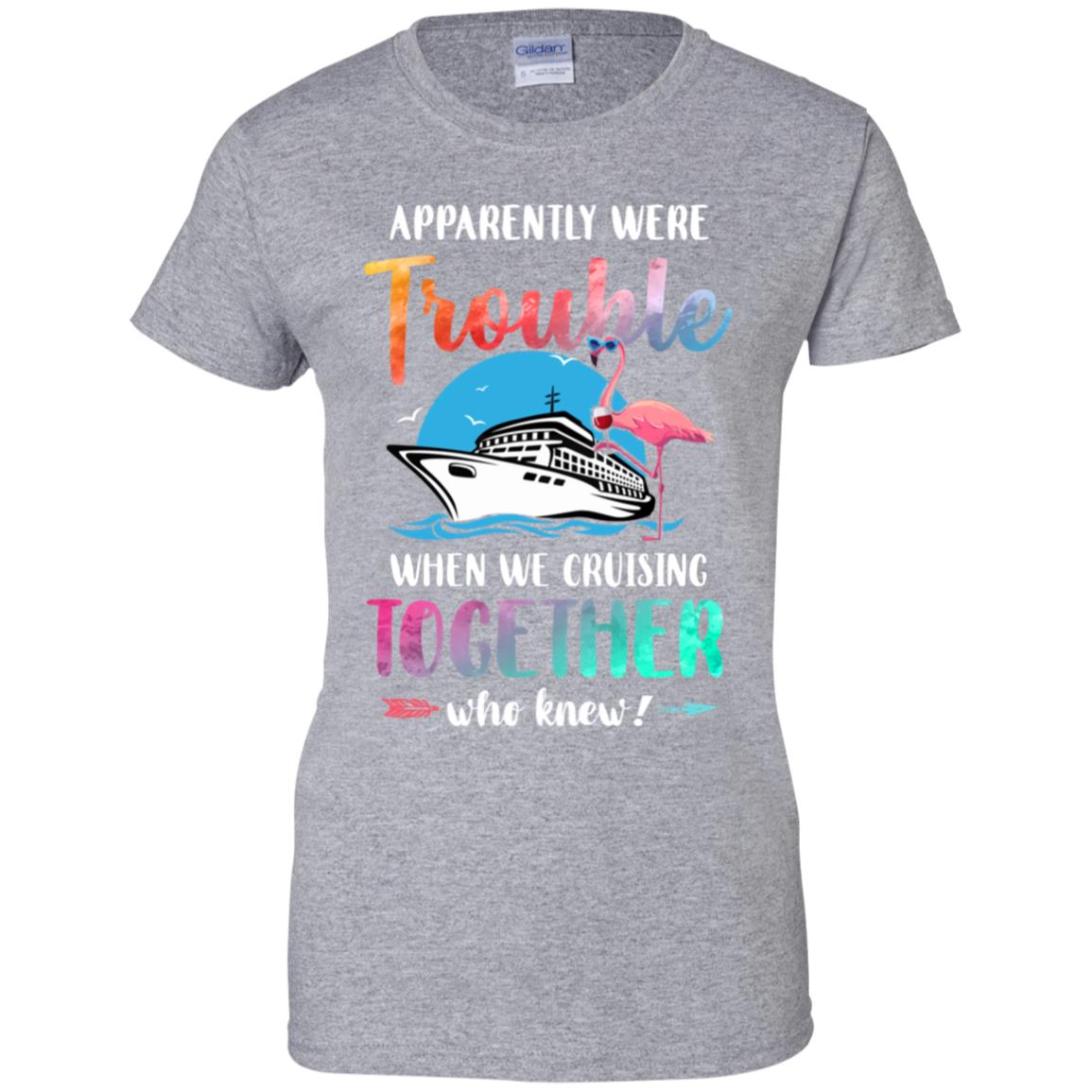 Apparently We're Trouble When We Are Cruising Together T-Shirt & Tank Top | Teecentury.com