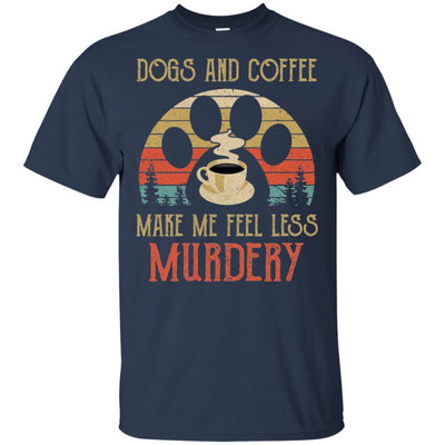 Dogs And Coffee Make Me Feel Less Murdery T-Shirt & Hoodie | Teecentury.com