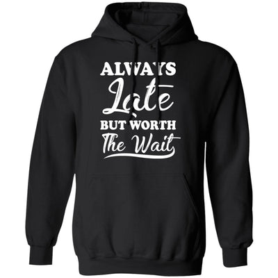 Always Late But Worth The Wait T-Shirt & Hoodie | Teecentury.com