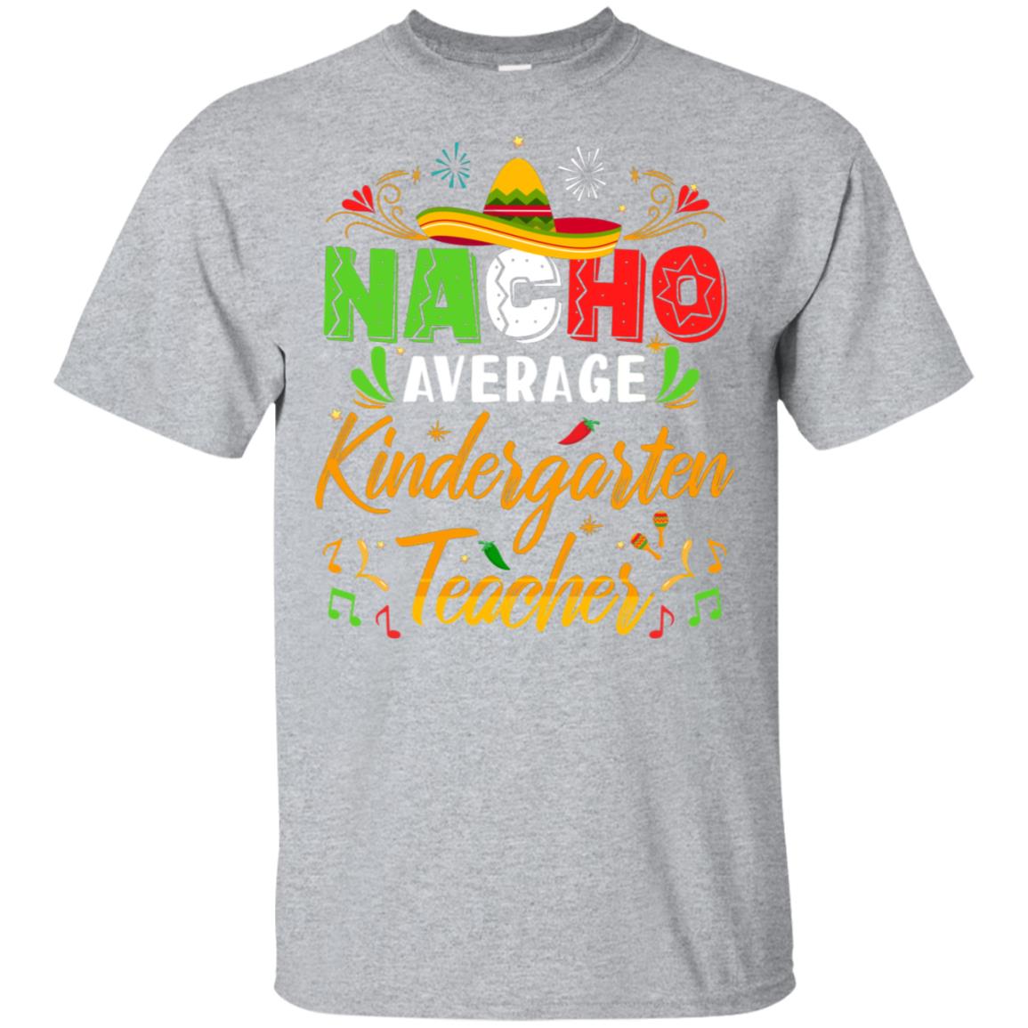Nacho Average Kindergarten Teacher Cinco De Mayo Gift T-Shirt & Hoodie | Teecentury.com