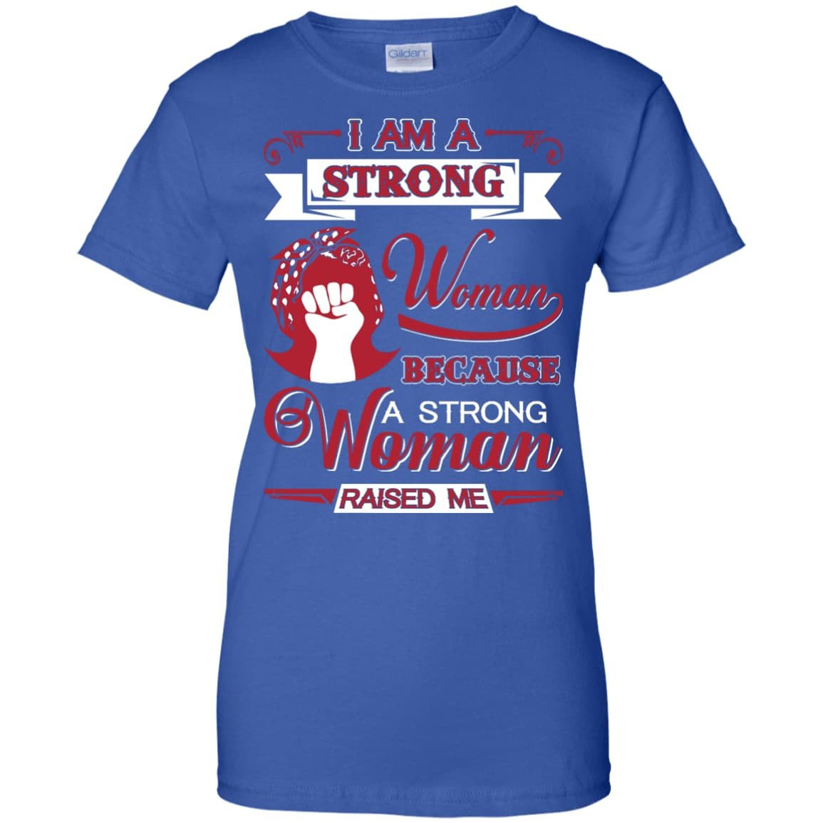 I Am A Strong Woman Because A Strong Woman Raised Me T-Shirt & Hoodie | Teecentury.com