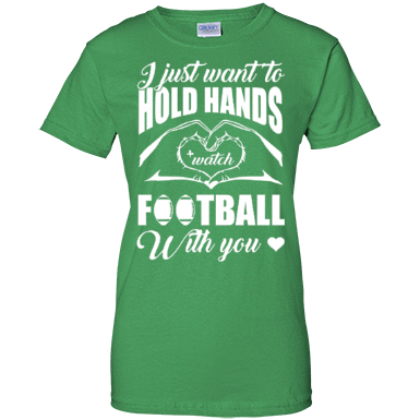 I Just Want To Hold Hands And Watch Football T-Shirt & Hoodie | Teecentury.com