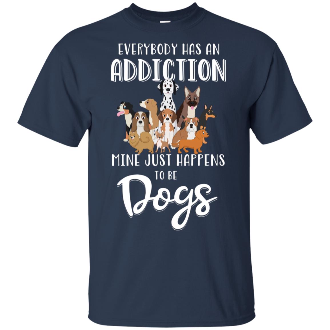 Everybody Has An Addiction Mine Just Happens To Be Dogs T-Shirt & Tank Top | Teecentury.com