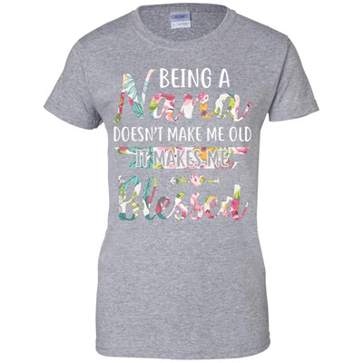 Being A Nana Doesn't Make Me Old It Makes Me Blessed T-Shirt & Hoodie | Teecentury.com