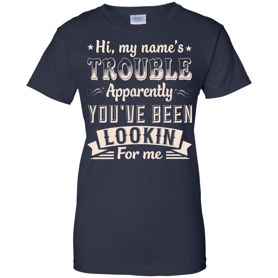 Hi, My Name's Trouble Apparently You've Been Looking For Me T-Shirt & Hoodie | Teecentury.com