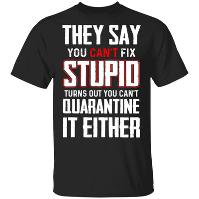 You Cant Fix Stupid You Cant Quarantine It Either T-Shirt & Hoodie | Teecentury.com