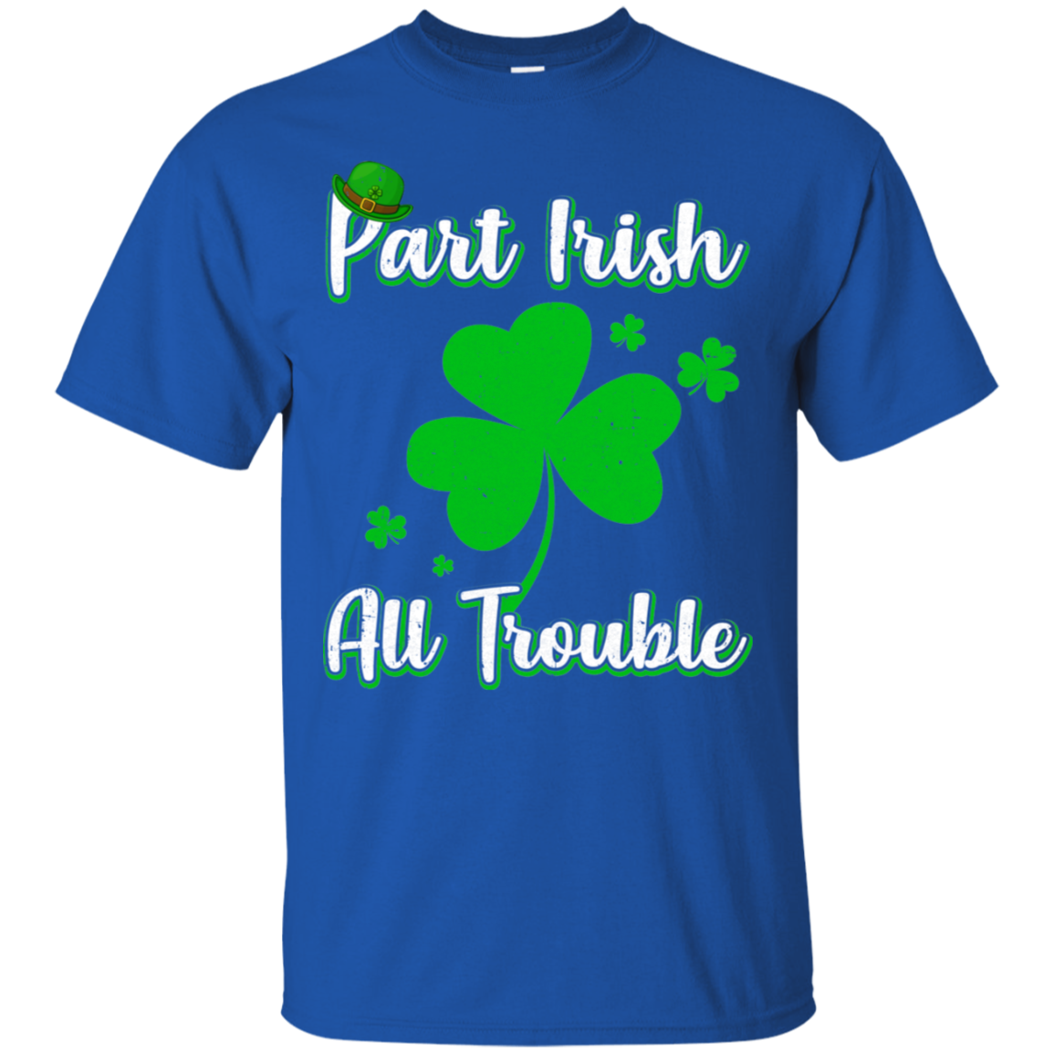 St Patricks Day Part Irish All Trouble Funny Party T-Shirt & Hoodie | Teecentury.com