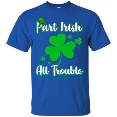 St Patricks Day Part Irish All Trouble Funny Party T-Shirt & Hoodie | Teecentury.com