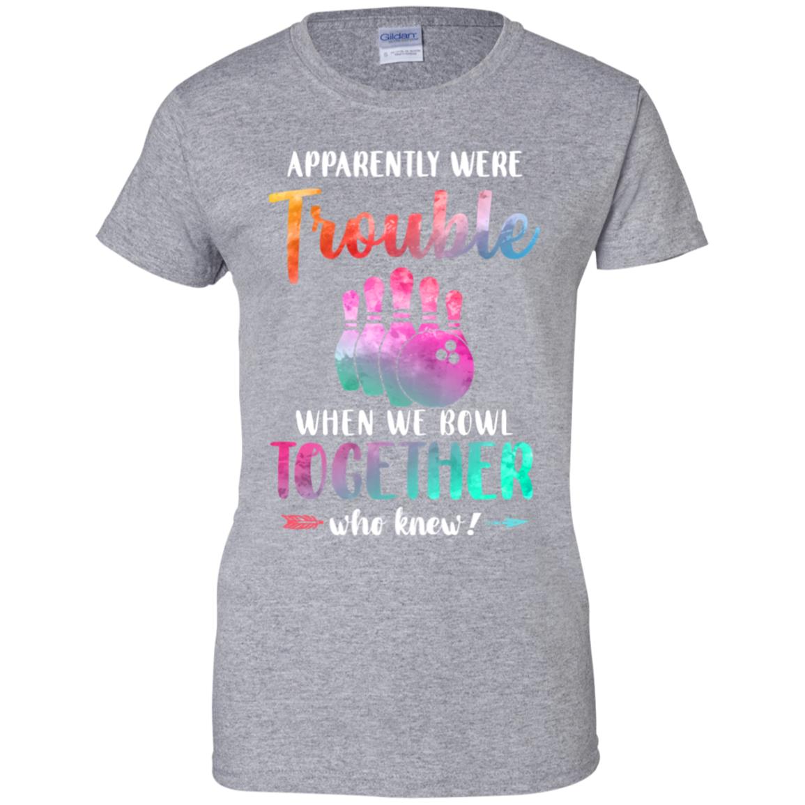 Apparently We're Trouble When We Bowl Together T-Shirt & Tank Top | Teecentury.com