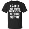 Coffee You Are On The Bench Alcohol Suit Up T-Shirt & Hoodie | Teecentury.com