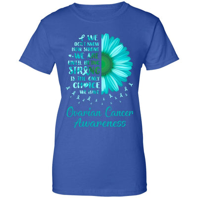Being Strong Daisy Flower Teal Ovarian Cancer Awareness T-Shirt & Hoodie | Teecentury.com