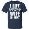 I Lift Because My Wife Is Hot Fitness Funny Husband T-Shirt & Hoodie | Teecentury.com