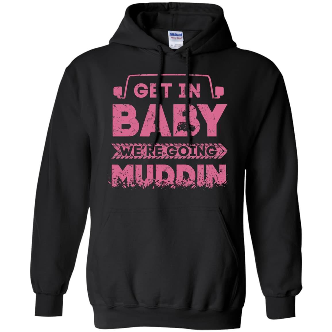 Get In Baby We're Going Muddin T-Shirt & Hoodie | Teecentury.com